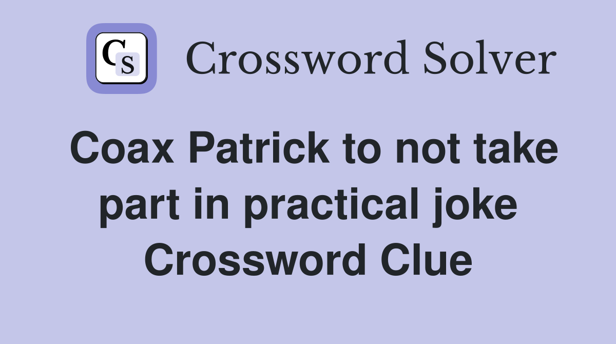 Coax Patrick to not take part in practical joke Crossword Clue