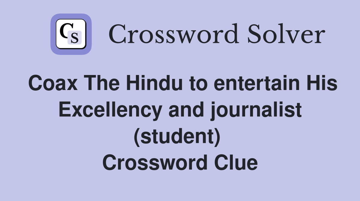Coax The Hindu to entertain His Excellency and journalist (student)  Crossword Clue