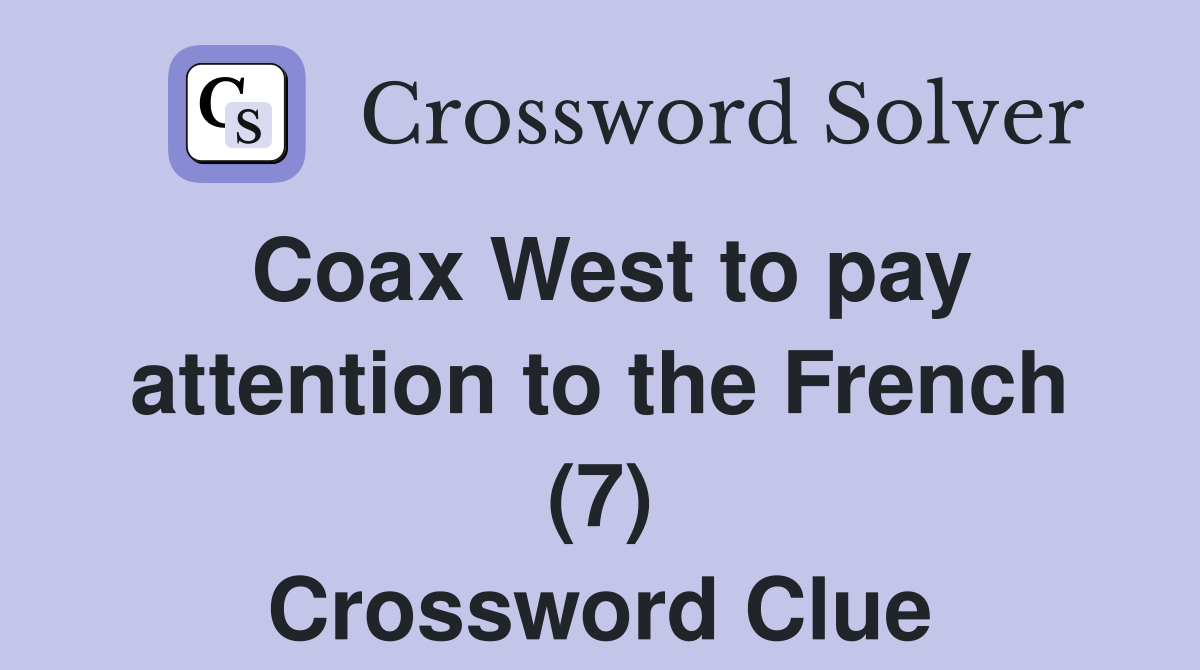 Coax West to pay attention to the French (7) Crossword Clue
