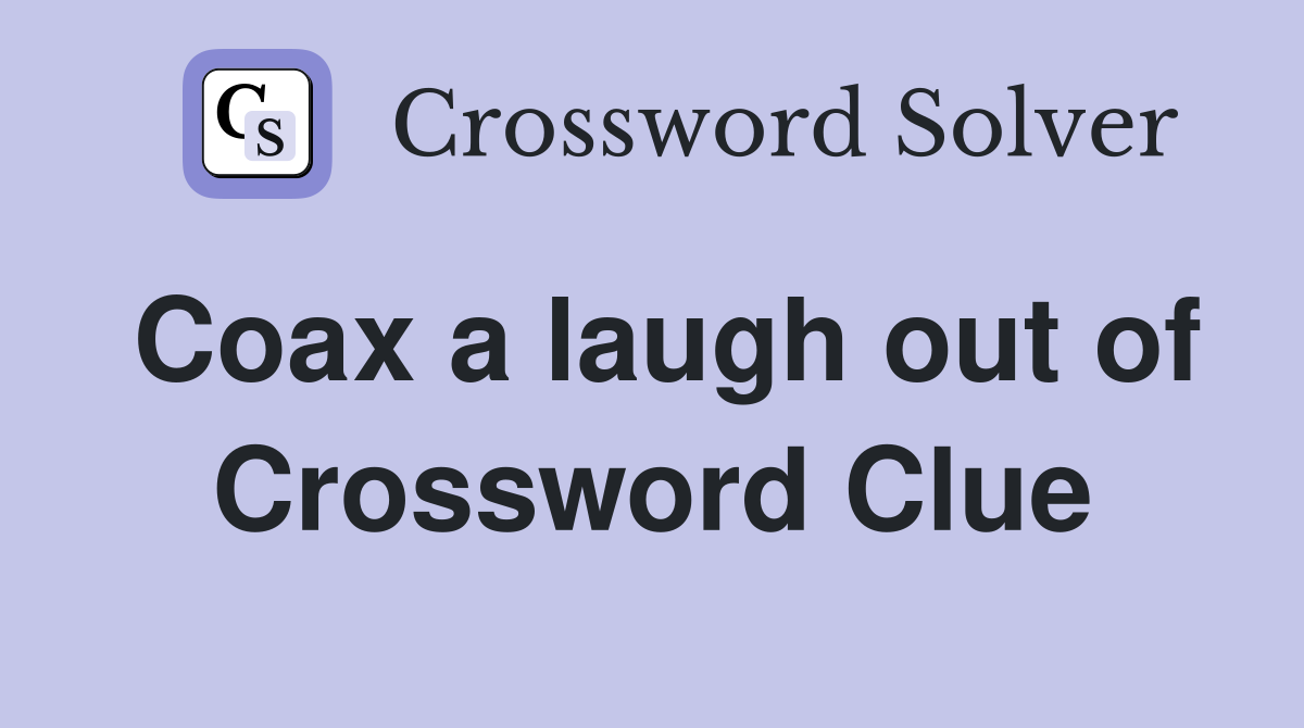 Coax a laugh out of Crossword Clue