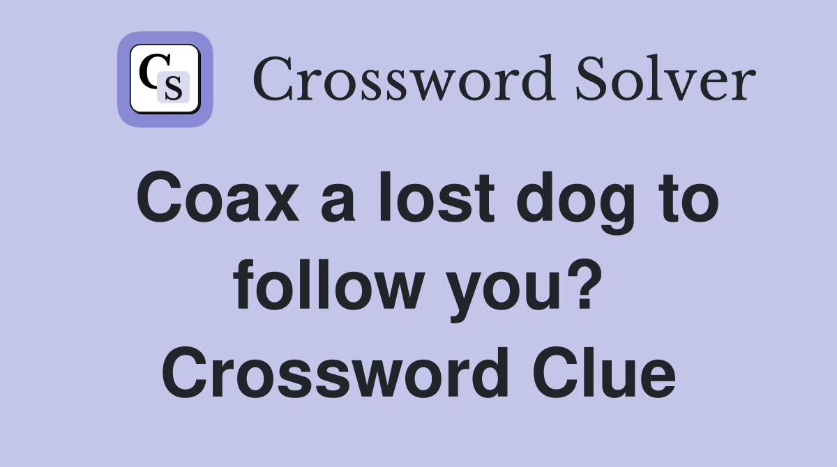 Coax a lost dog to follow you? Crossword Clue