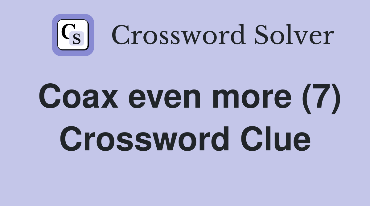 Coax even more (7) Crossword Clue