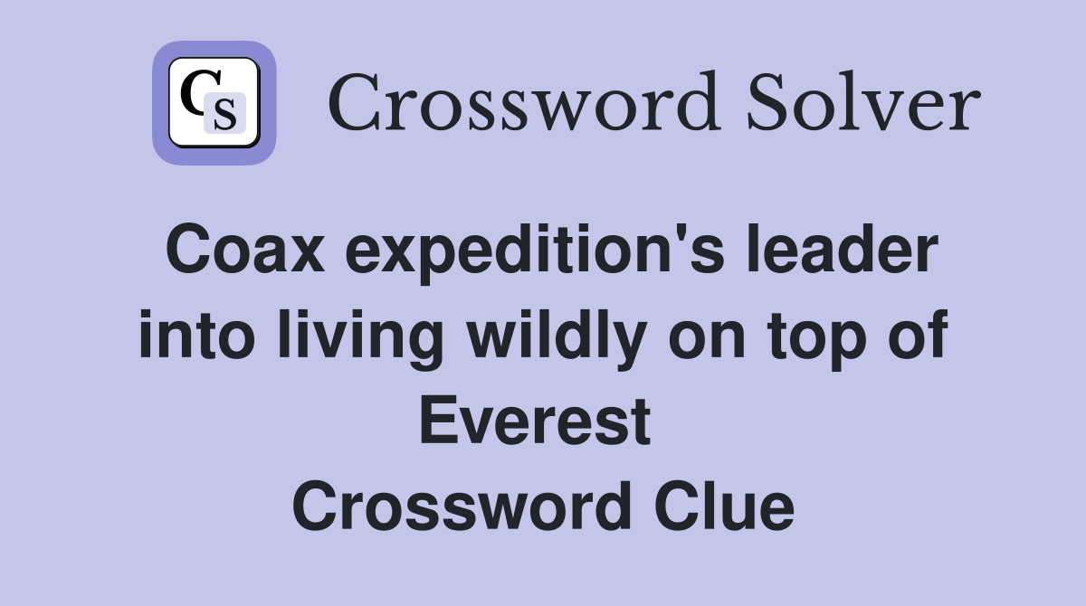 Coax expedition's leader into living wildly on top of Everest  Crossword Clue