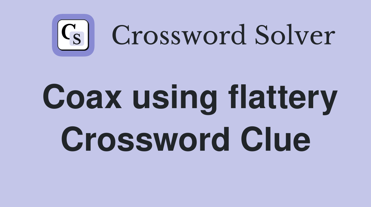 Coax using flattery Crossword Clue