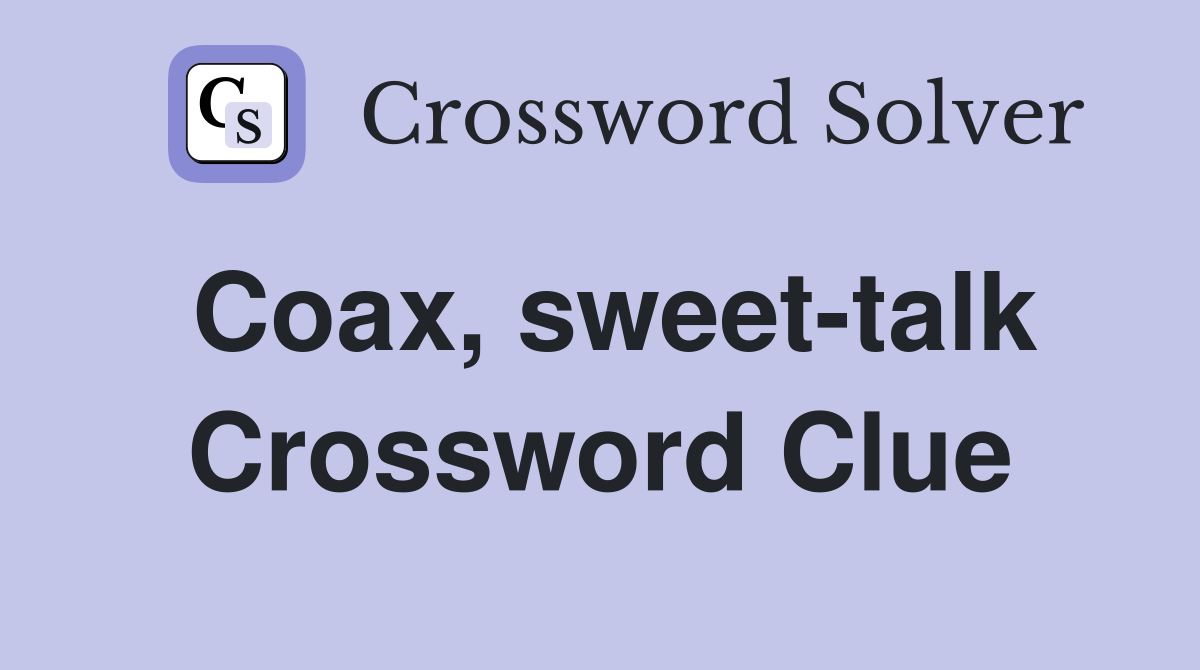 Coax, sweet-talk Crossword Clue