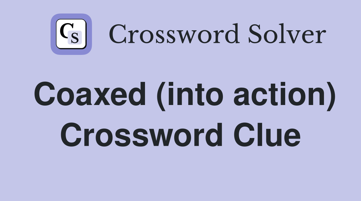 Coaxed (into action) Crossword Clue