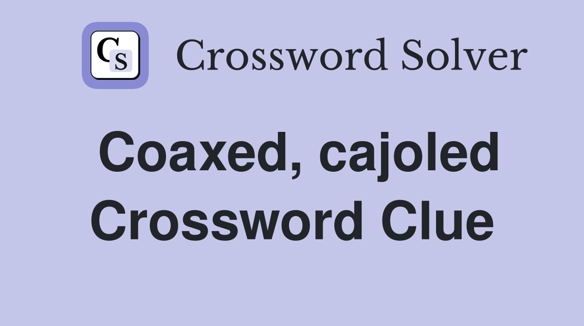 Coaxed, cajoled Crossword Clue