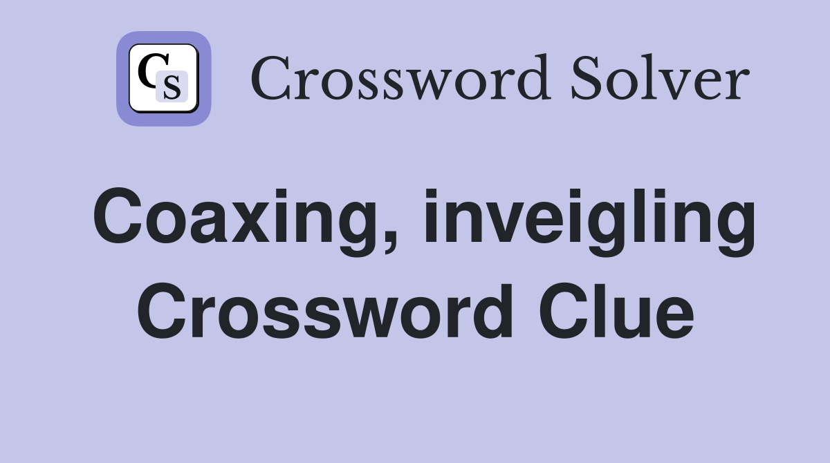 Coaxing, inveigling Crossword Clue