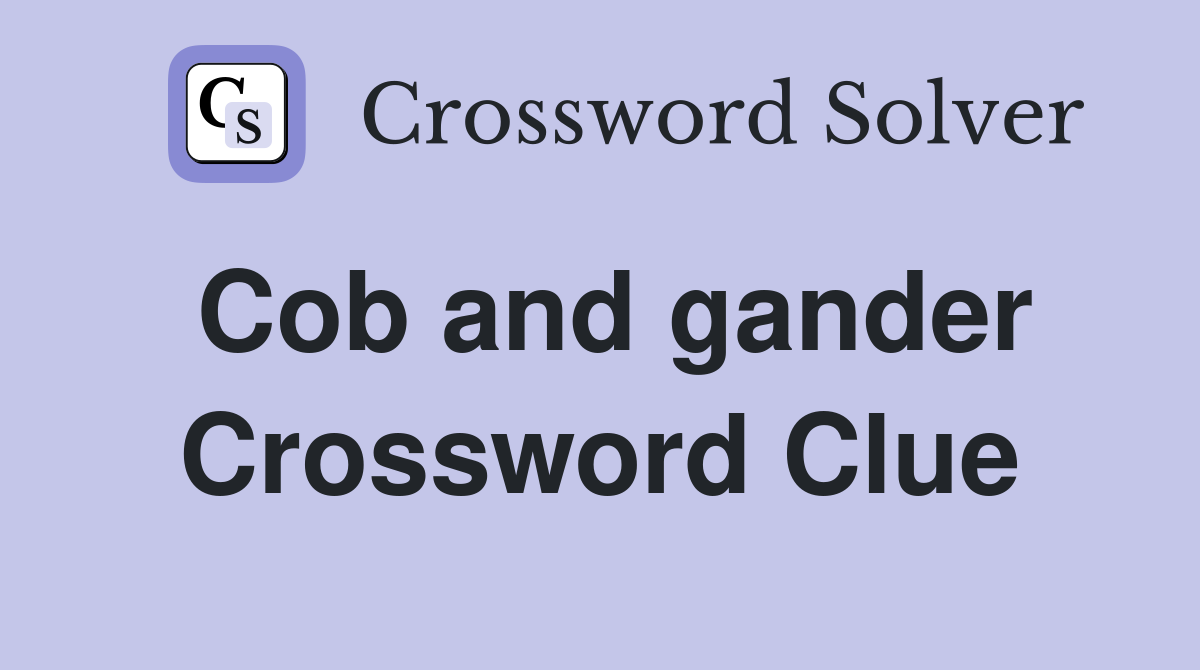 Cob and gander Crossword Clue