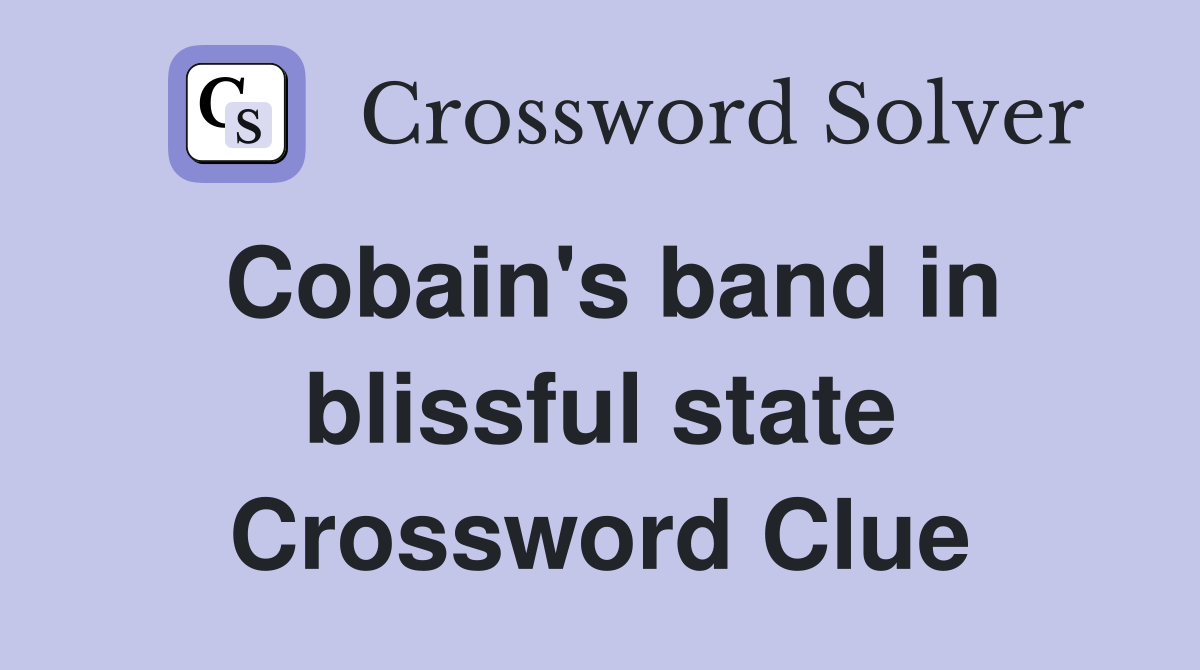 Cobain's band in blissful state Crossword Clue
