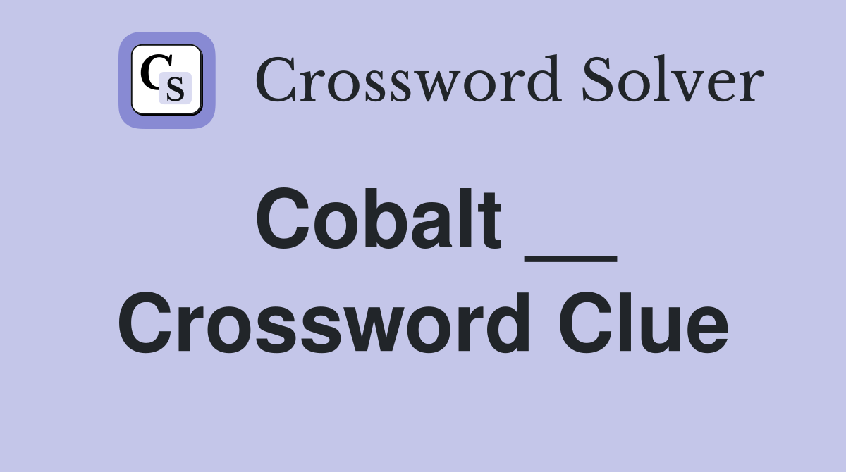 Cobalt __ Crossword Clue