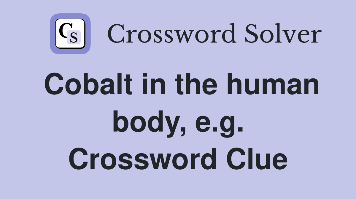 Cobalt in the human body, e.g. Crossword Clue