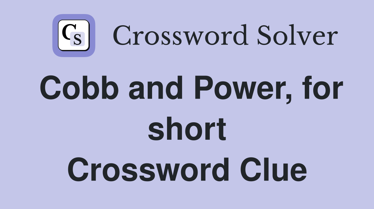 Cobb and Power, for short Crossword Clue