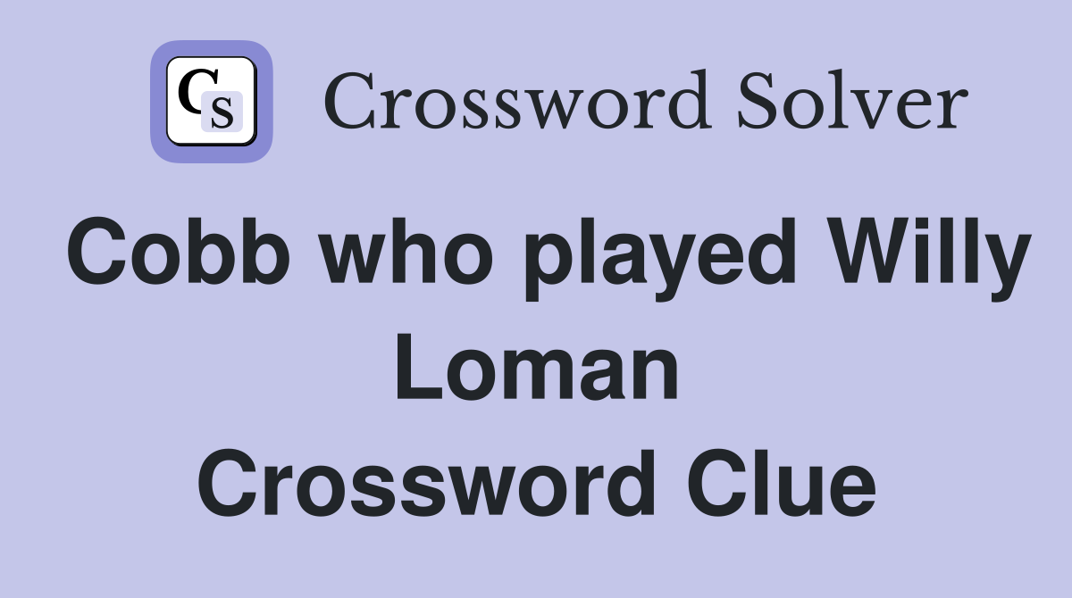 Cobb who played Willy Loman Crossword Clue