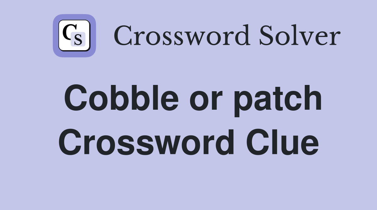 Cobble or patch Crossword Clue
