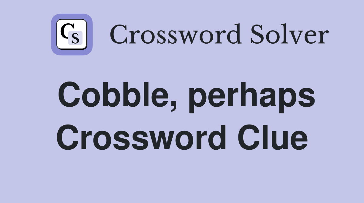Cobble, perhaps Crossword Clue
