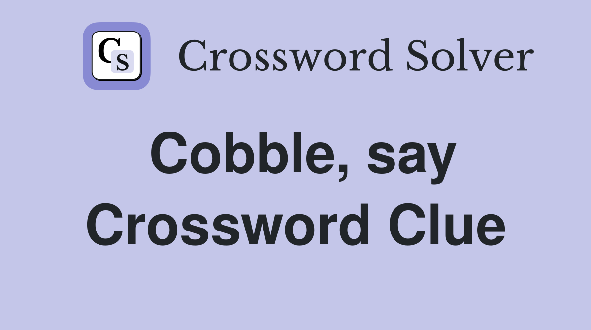 Cobble, say Crossword Clue