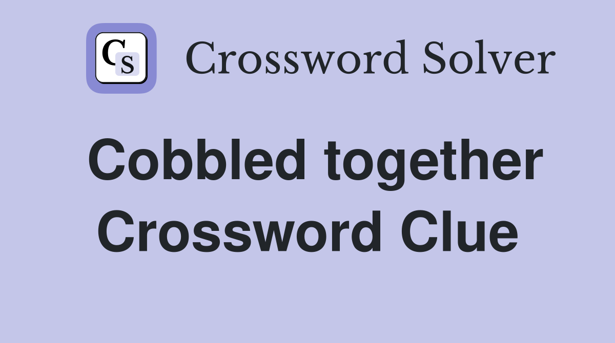 Cobbled together Crossword Clue