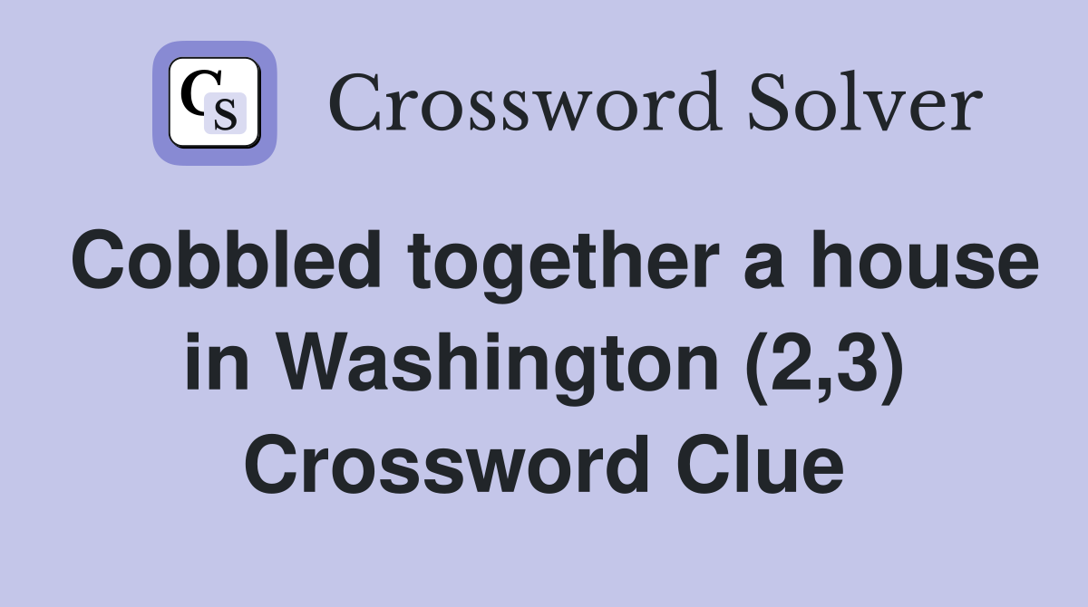 Cobbled together a house in Washington (2,3) Crossword Clue