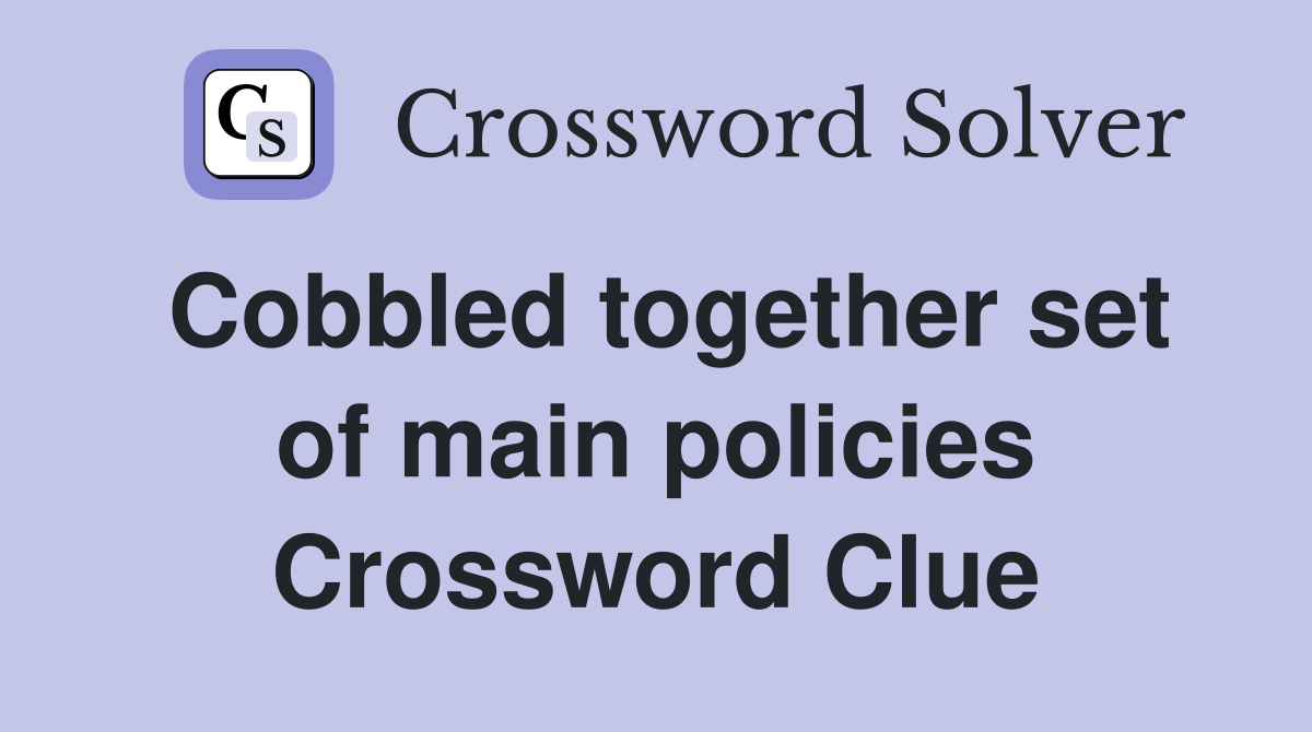 Cobbled together set of main policies Crossword Clue