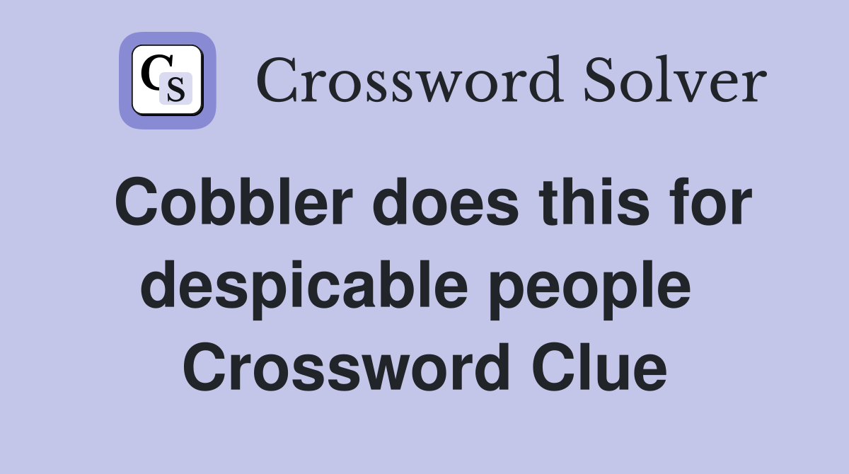 Cobbler does this for despicable people  Crossword Clue