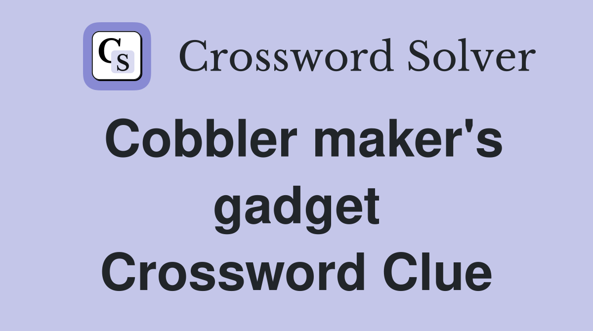Cobbler maker's gadget Crossword Clue
