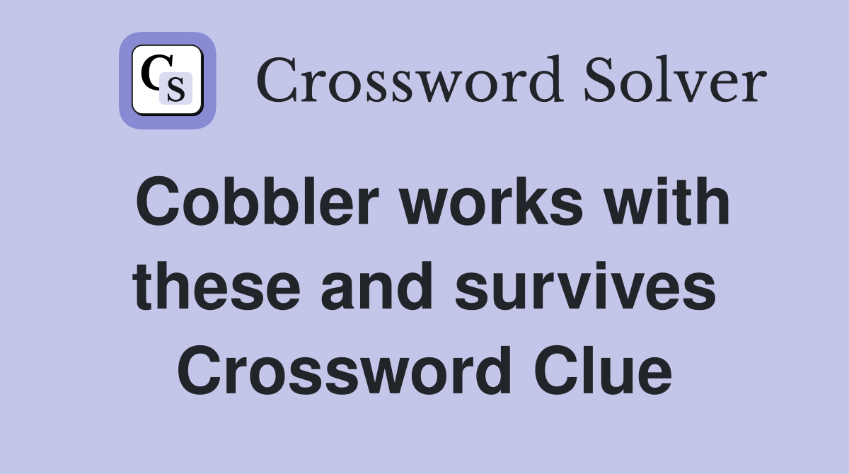Cobbler works with these and survives Crossword Clue