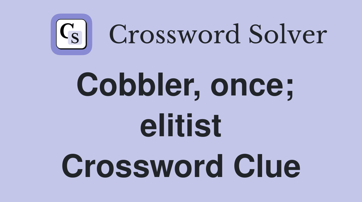 Cobbler, once; elitist Crossword Clue