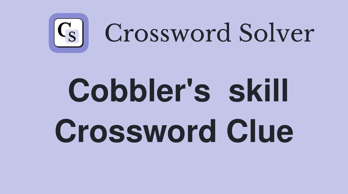 Cobbler's  skill Crossword Clue