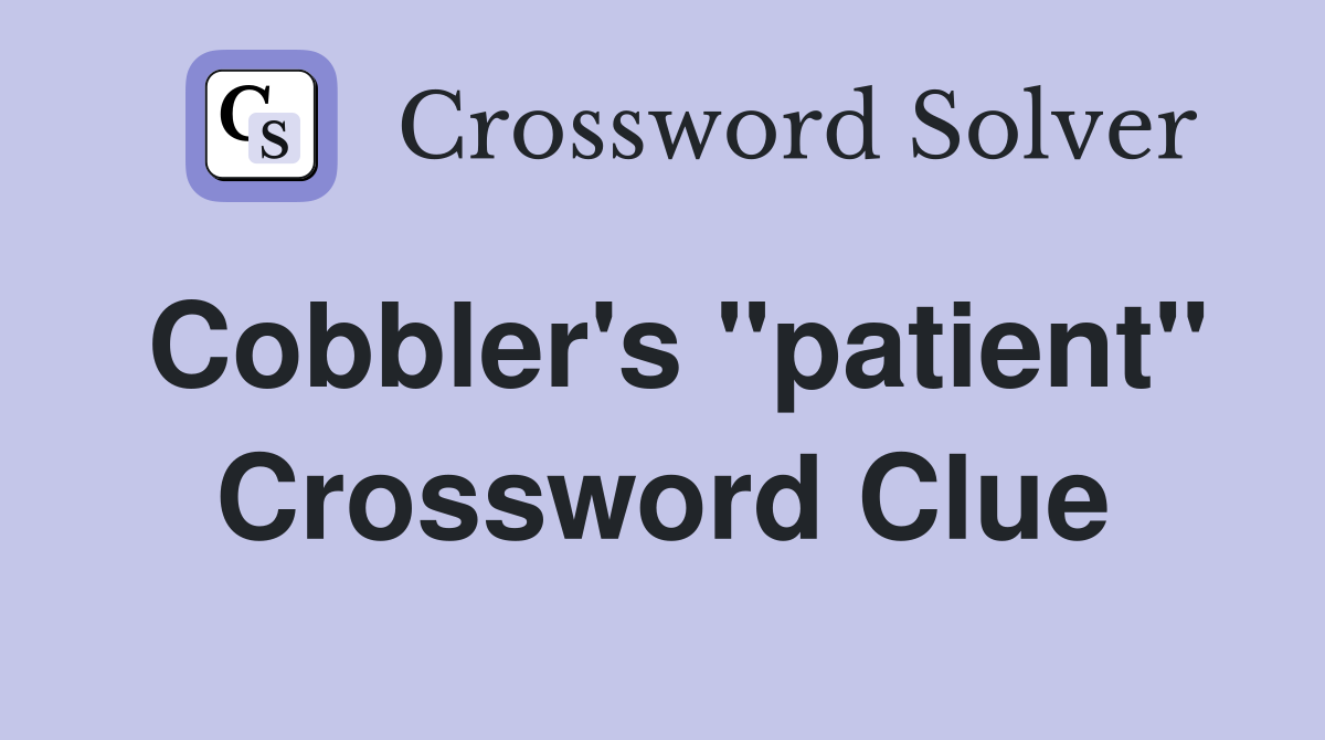 Cobbler's "patient" Crossword Clue