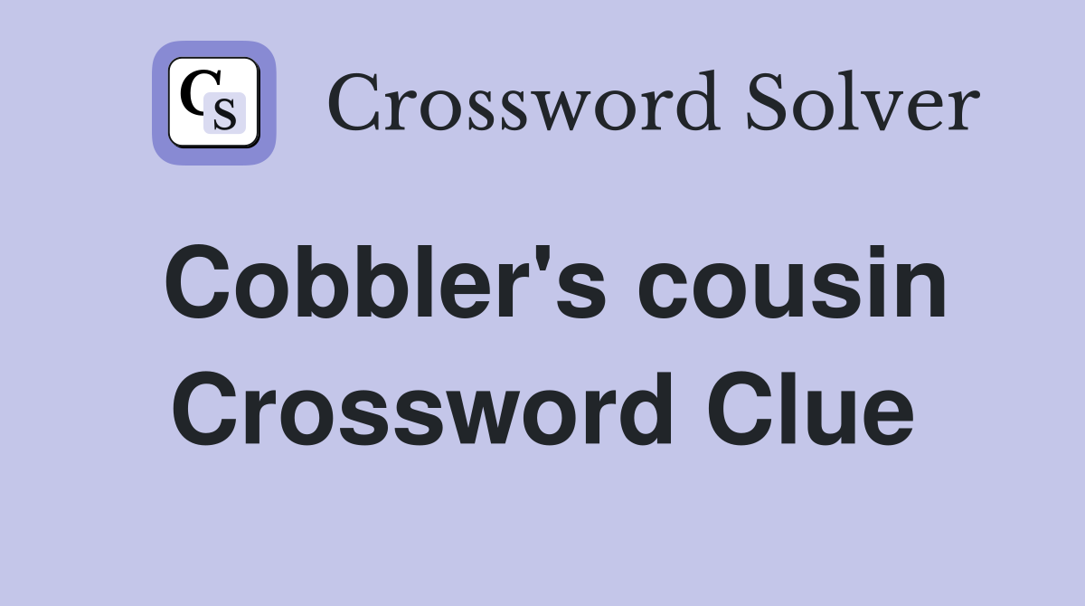 Cobbler's cousin Crossword Clue