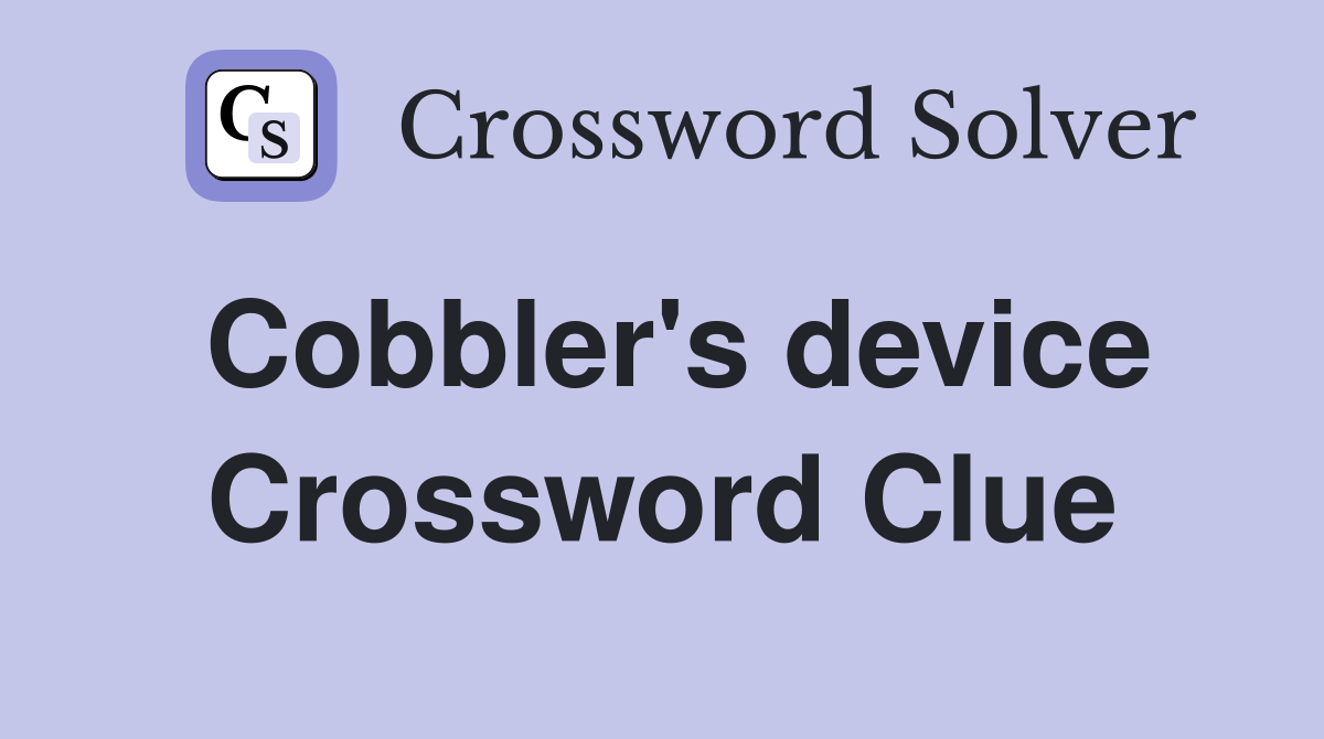Cobbler's device Crossword Clue