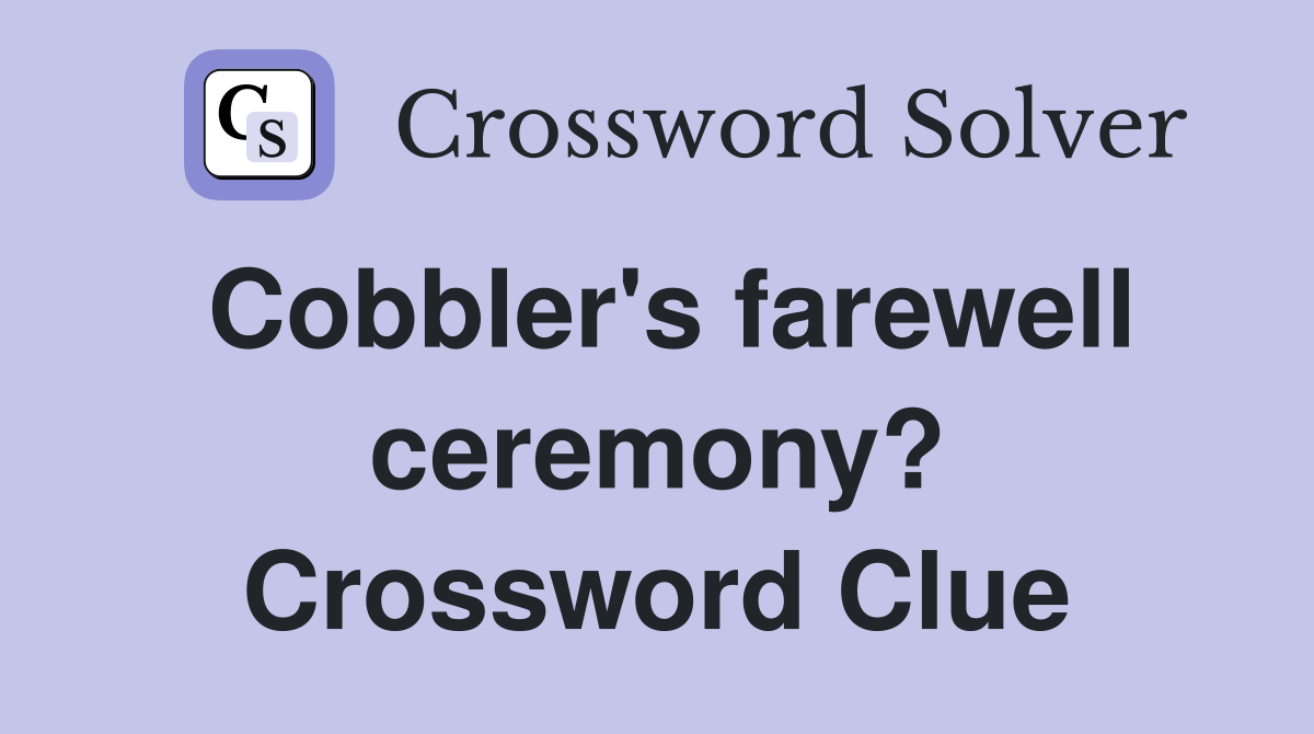 Cobbler's farewell ceremony? Crossword Clue