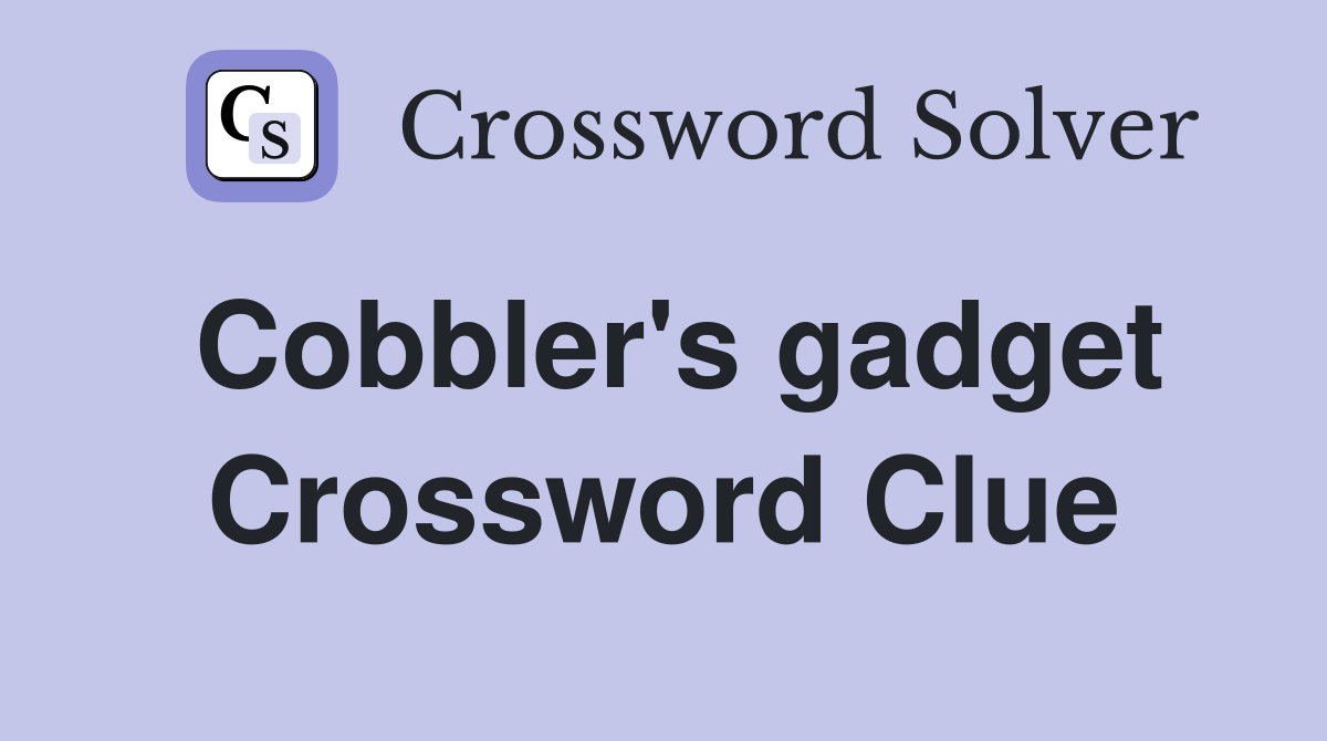 Cobbler's gadget Crossword Clue