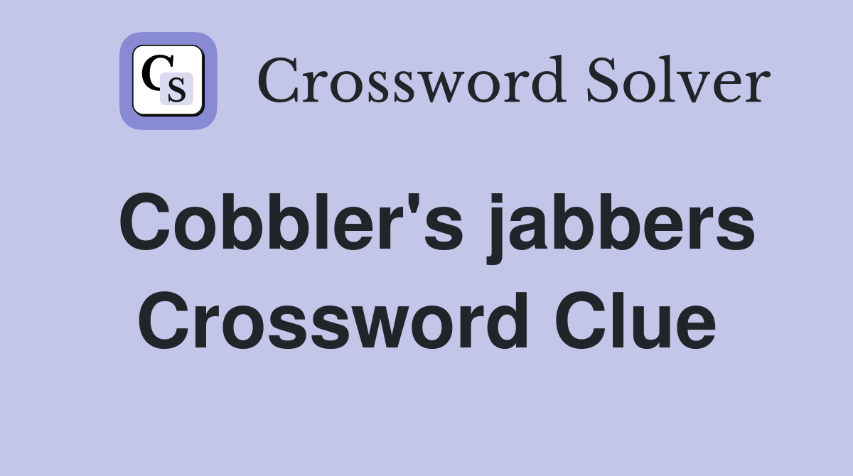 Cobbler's jabbers Crossword Clue