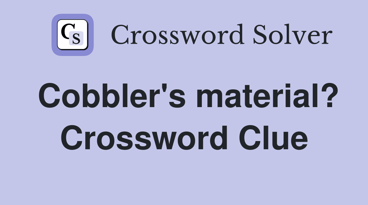 Cobbler's material? Crossword Clue