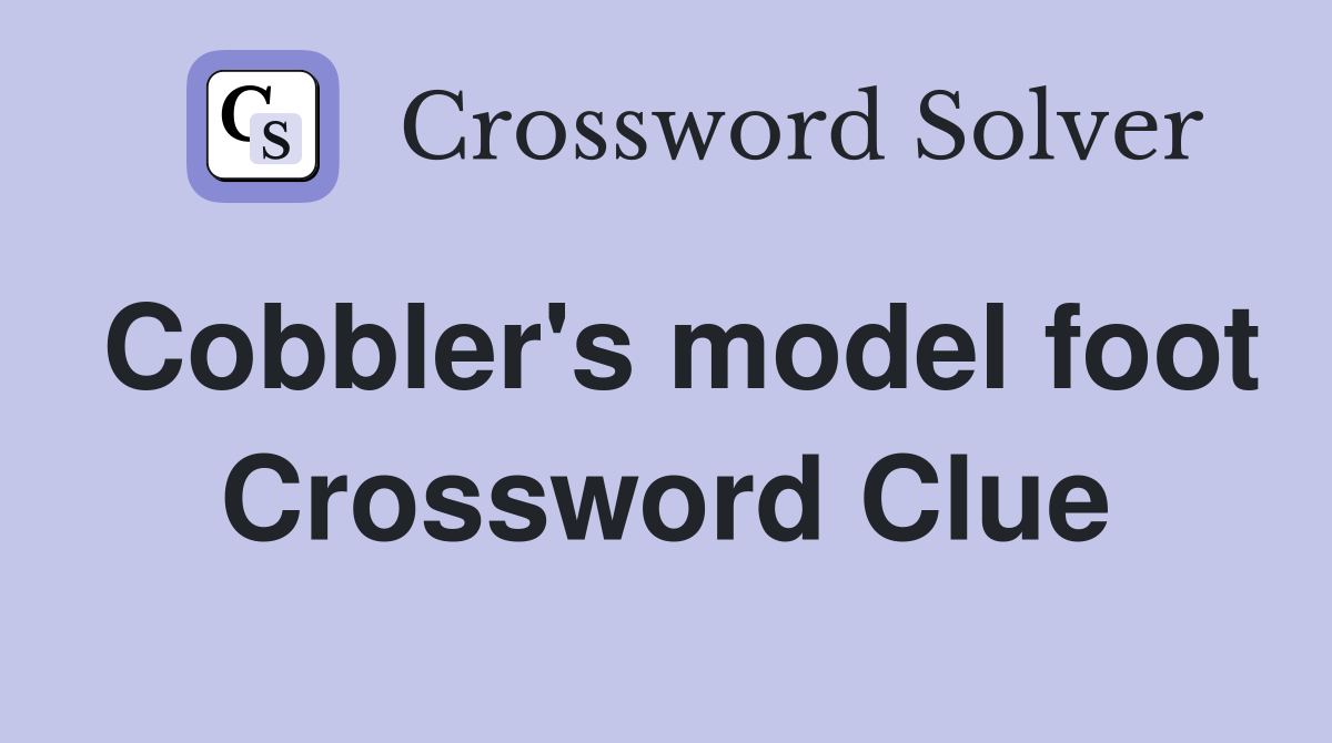 Cobbler's model foot Crossword Clue