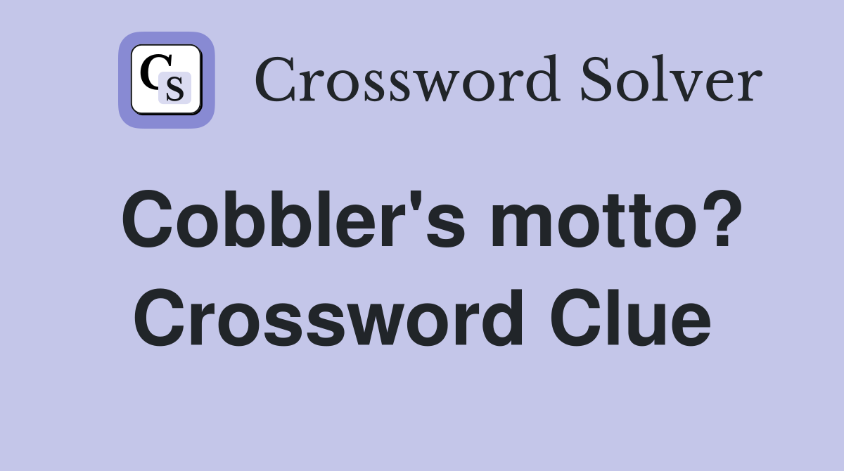 Cobbler's motto? Crossword Clue