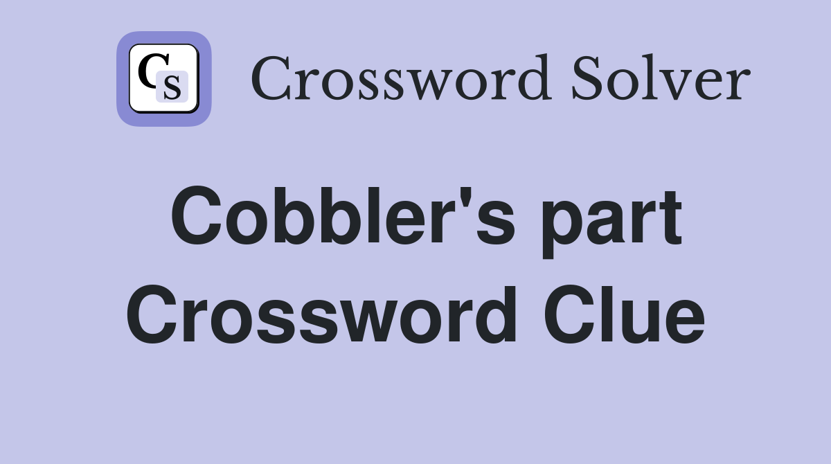 Cobbler's part Crossword Clue