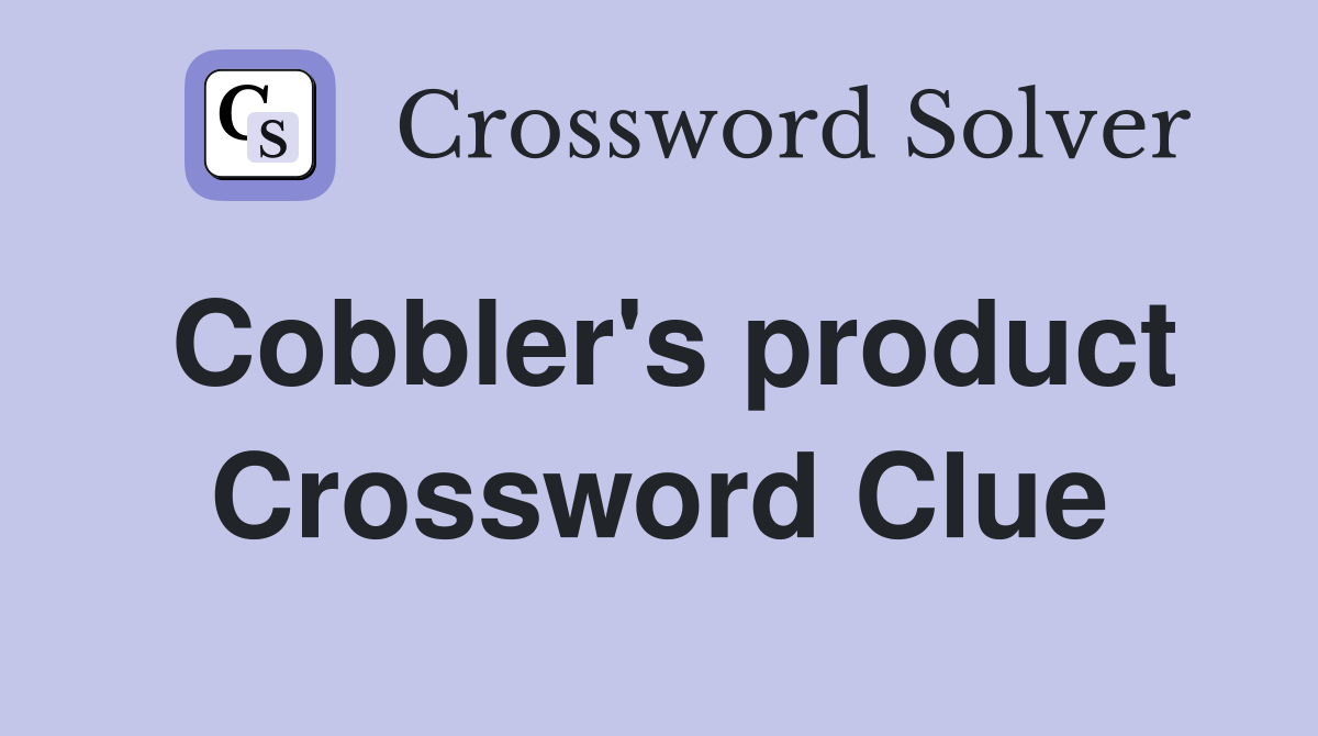 Cobbler's product Crossword Clue