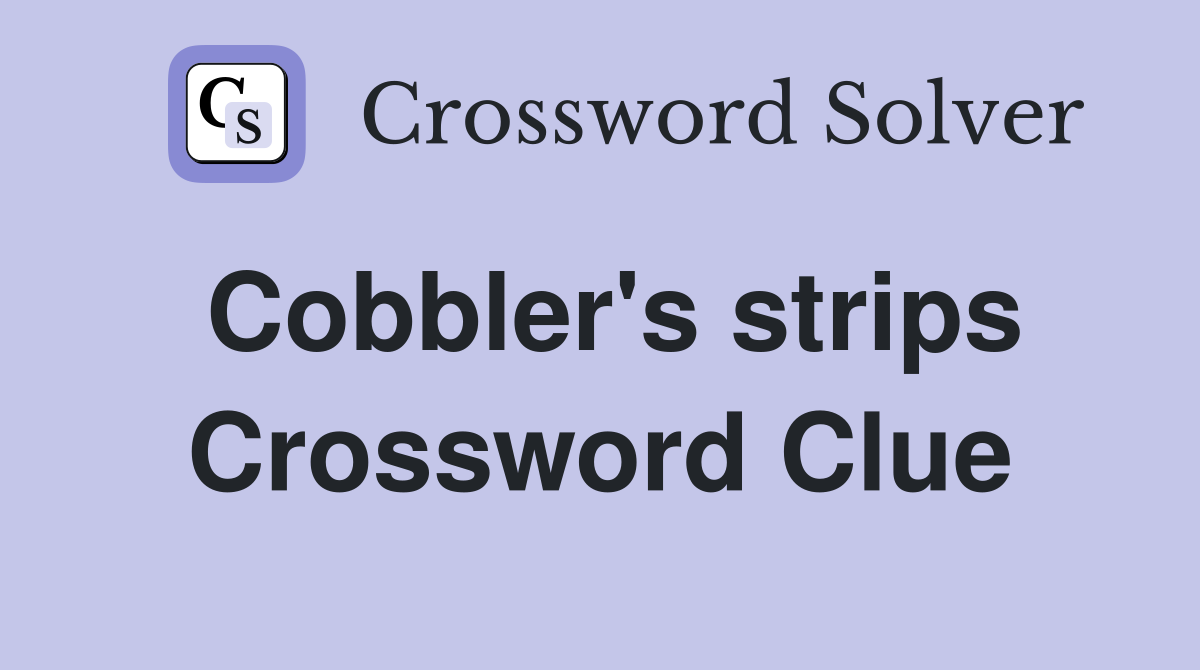 Cobbler's strips Crossword Clue