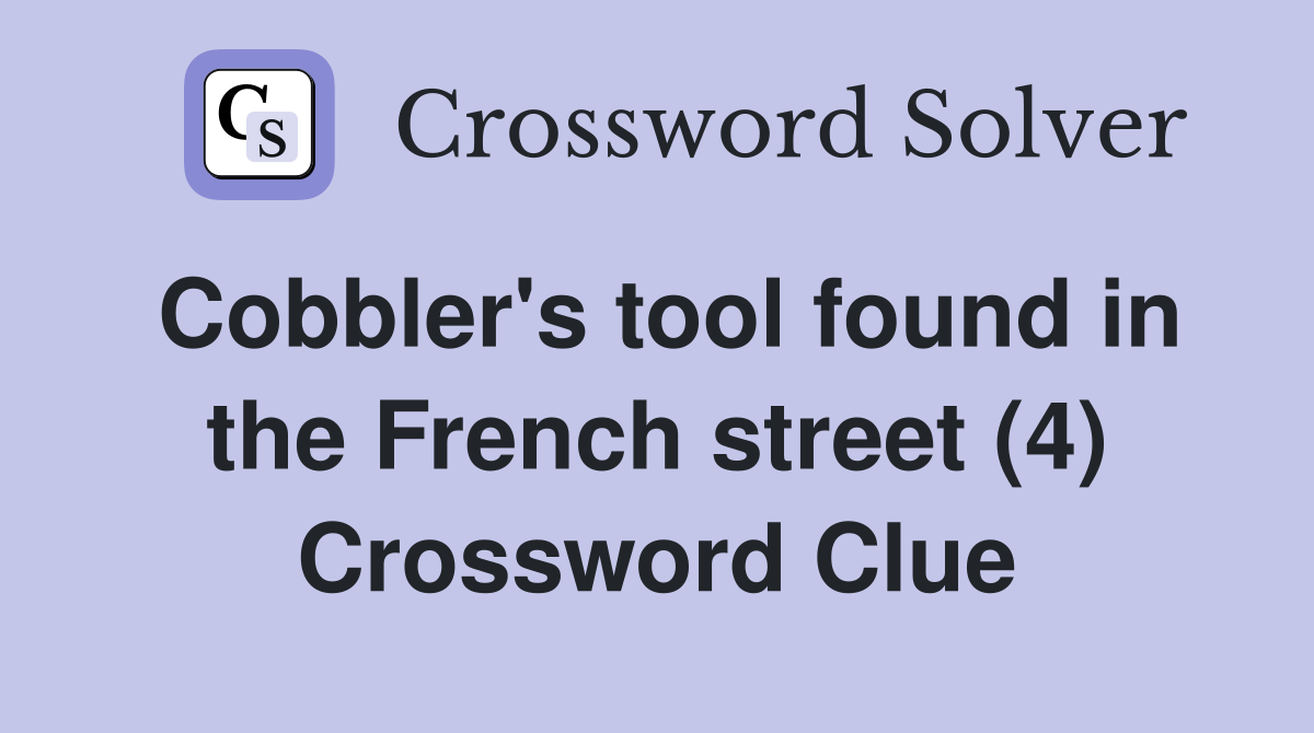Cobbler's tool found in the French street (4) Crossword Clue