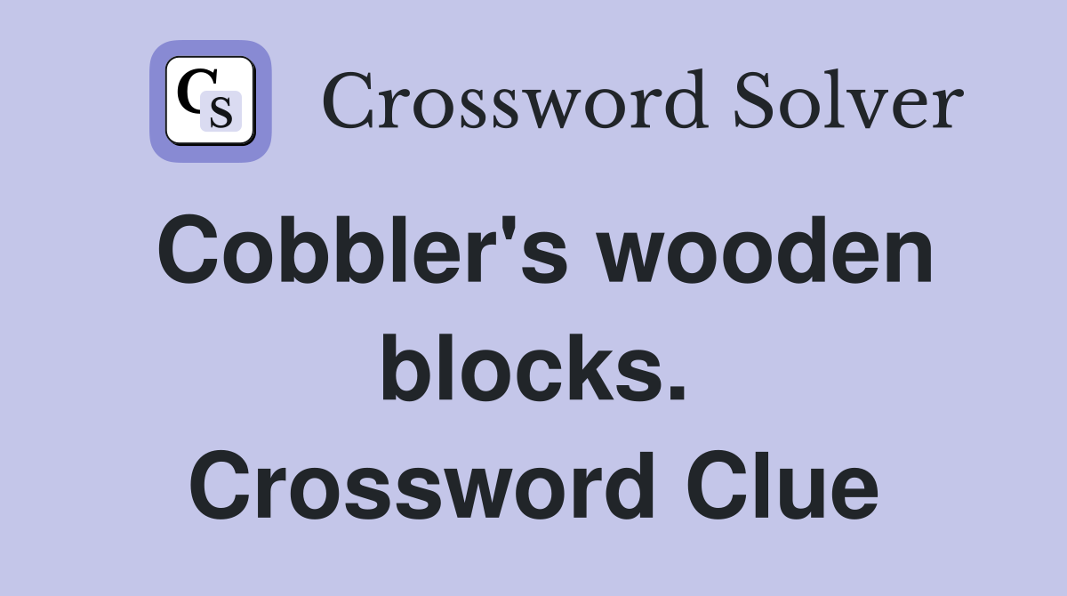 Cobbler's wooden blocks. Crossword Clue