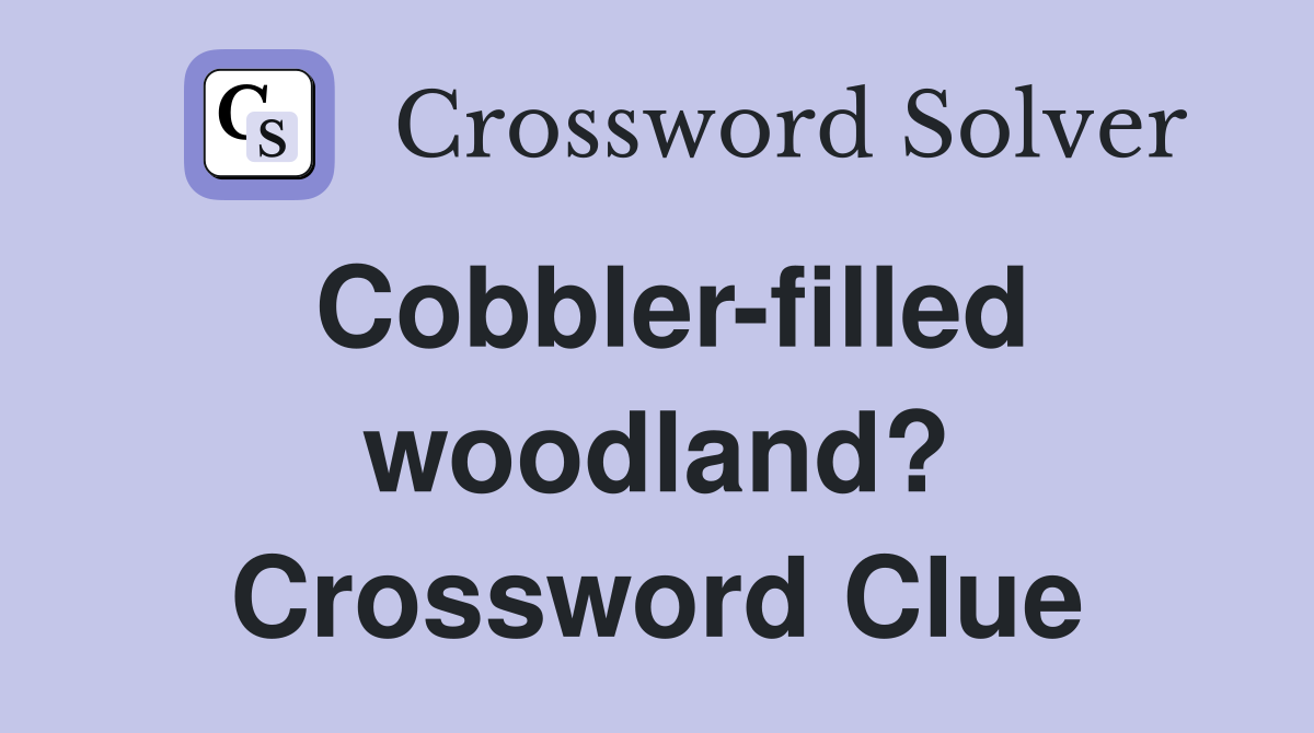 Cobbler-filled woodland? Crossword Clue