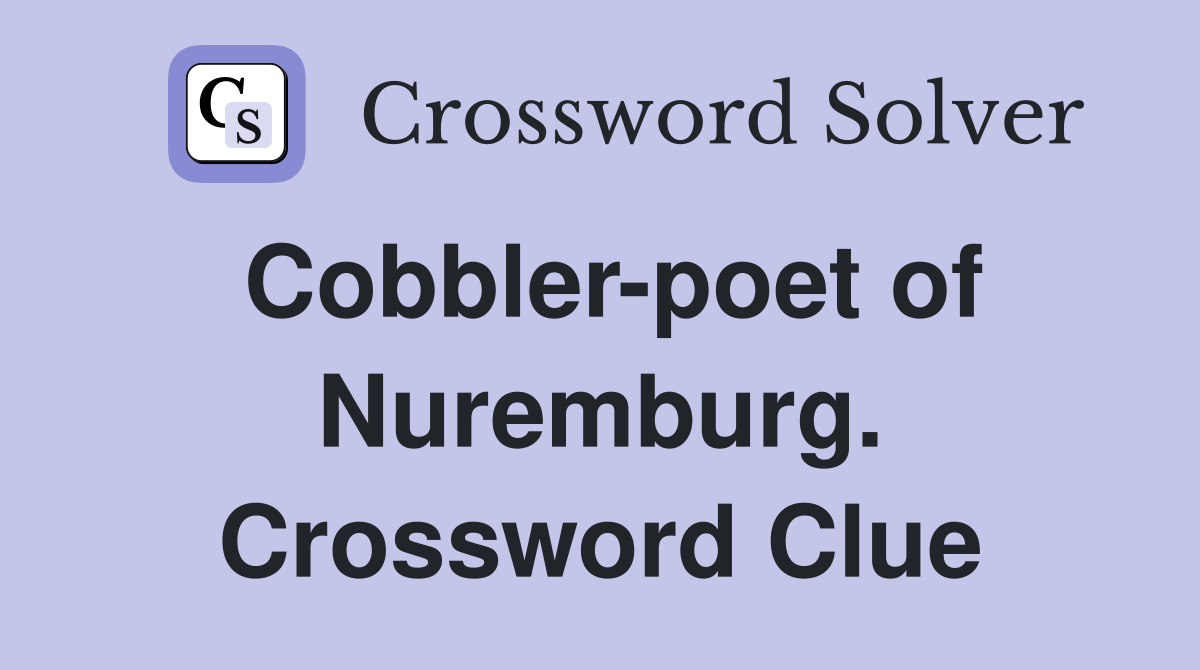 Cobbler-poet of Nuremburg. Crossword Clue