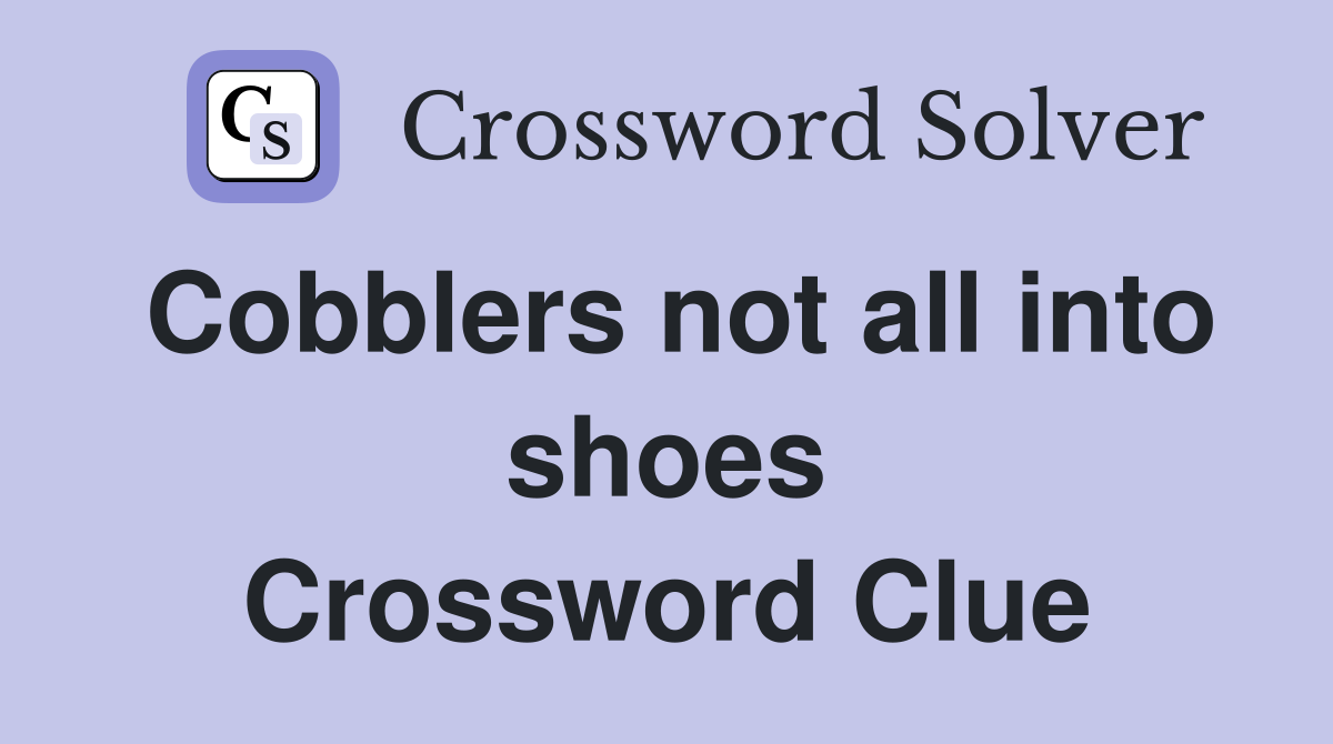 Cobblers not all into shoes Crossword Clue