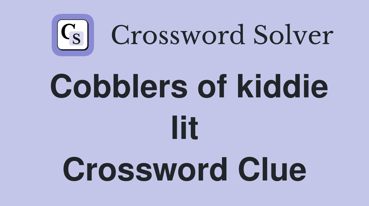 Cobblers of kiddie lit Crossword Clue