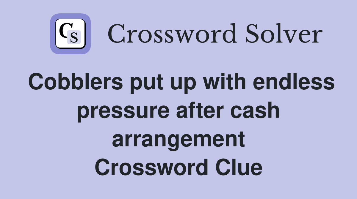 Cobblers put up with endless pressure after cash arrangement Crossword Clue