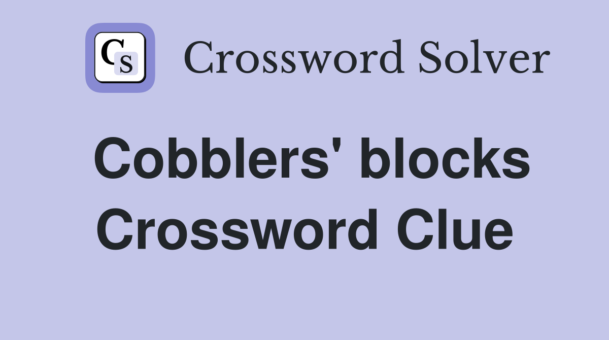 Cobblers' blocks Crossword Clue