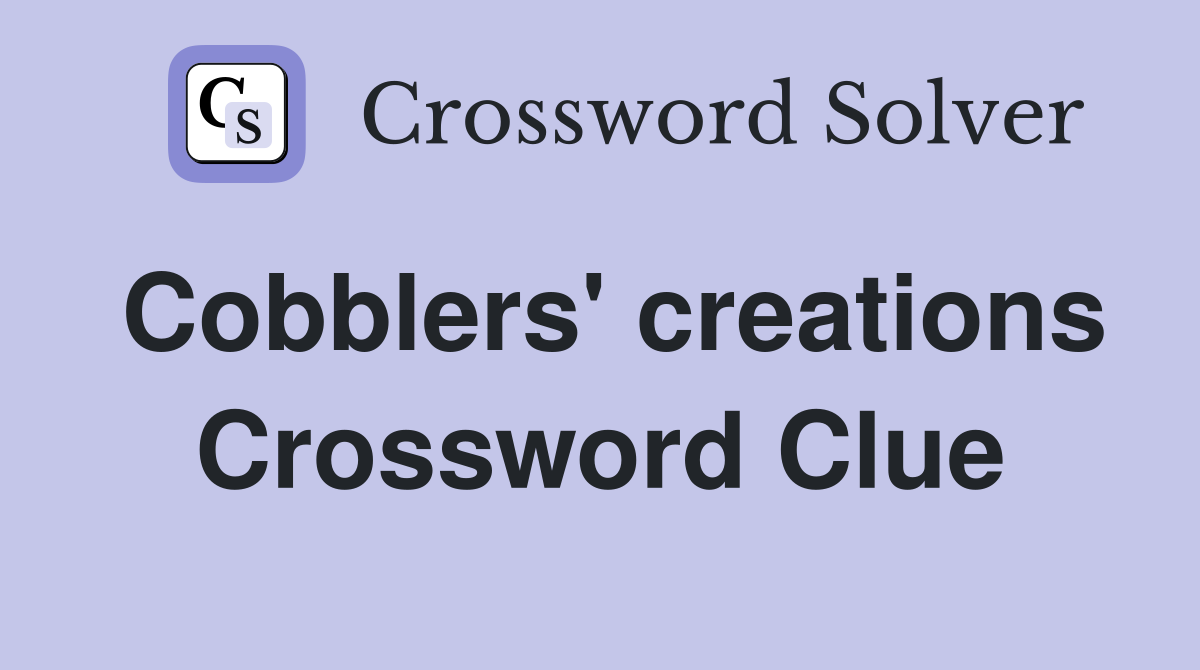 Cobblers' creations Crossword Clue